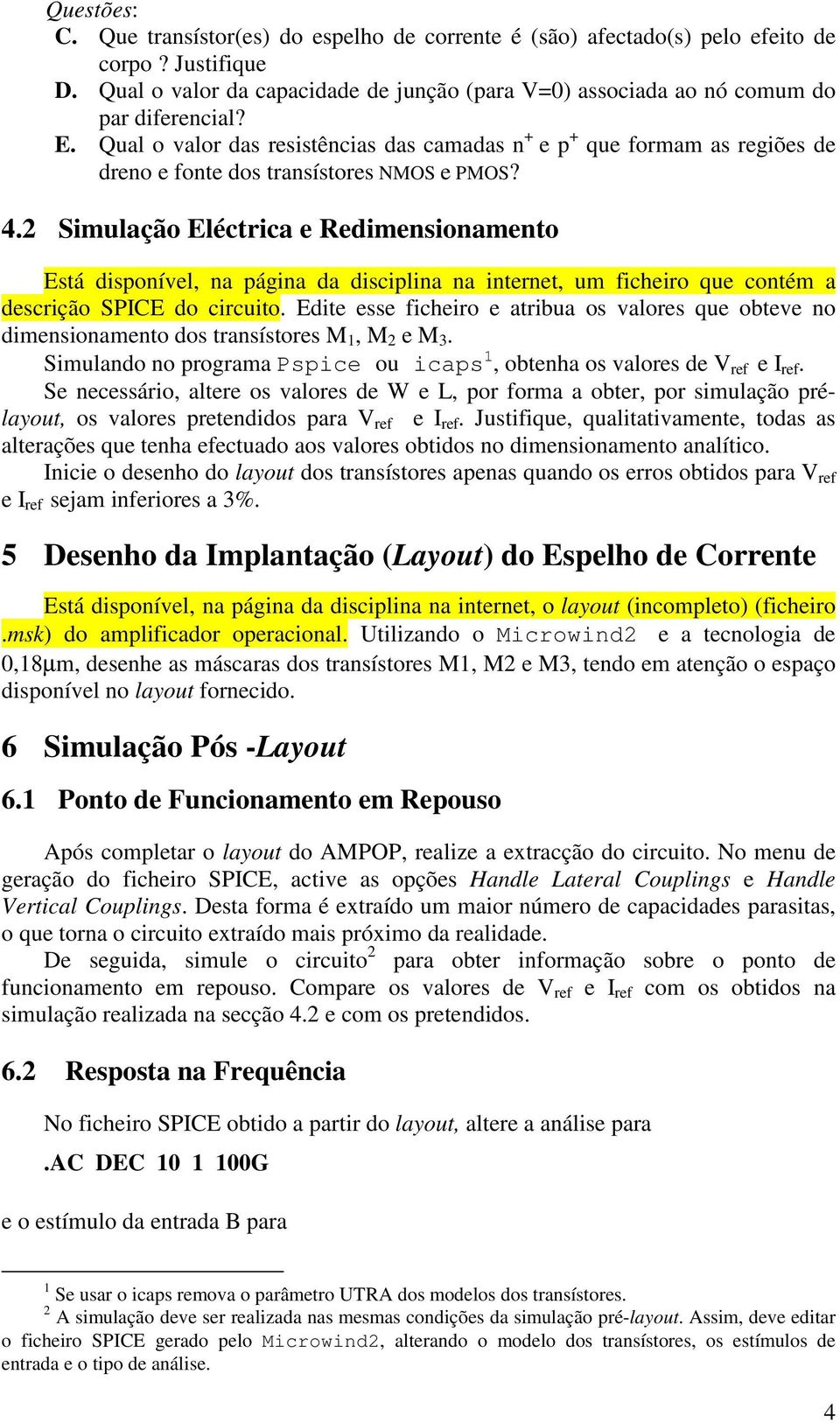 2 Simulação Eléctrica e Redimensionamento Está disponível, na página da disciplina na internet, um ficheiro que contém a descrição SPICE do circuito.