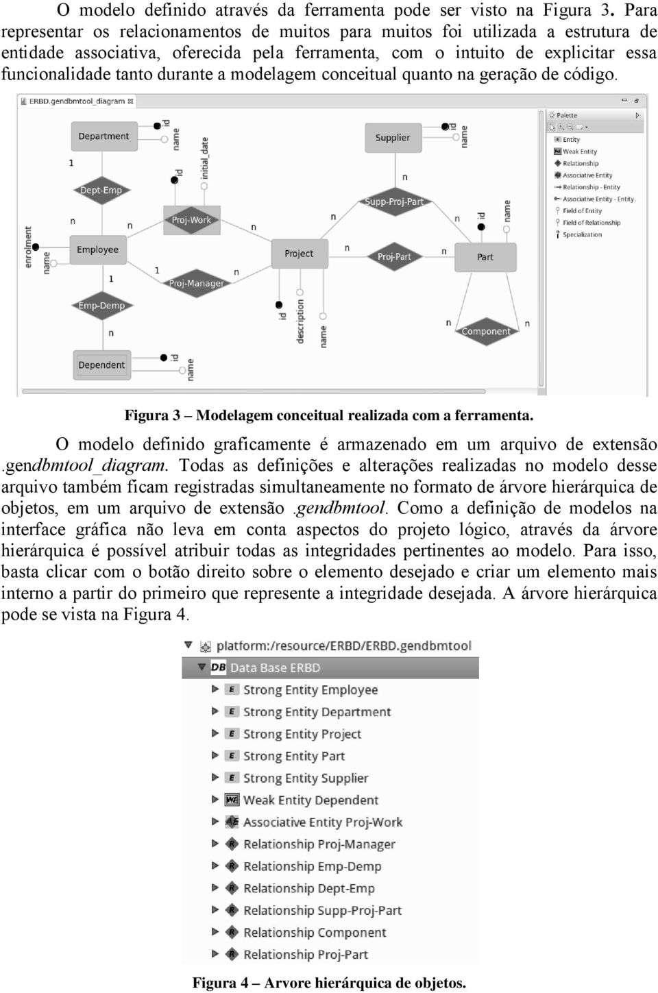 modelagem conceitual quanto na geração de código. Figura 3 Modelagem conceitual realizada com a ferramenta. O modelo definido graficamente é armazenado em um arquivo de extensão.gendbmtool_diagram.