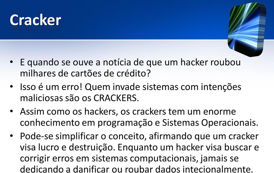 Assim como os hackers, os crackers tem um enorme conhecimento em programação e Sistemas Operacionais.