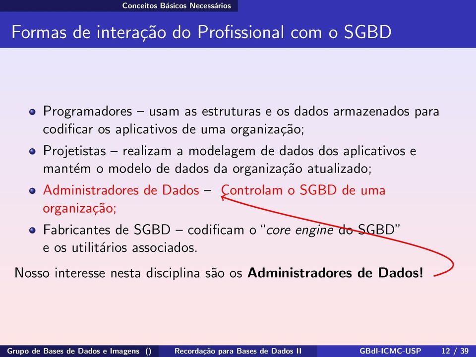 Administradores de Dados Controlam o SGBD de uma organização; Fabricantes de SGBD codificam o core engine do SGBD e os utilitários associados.