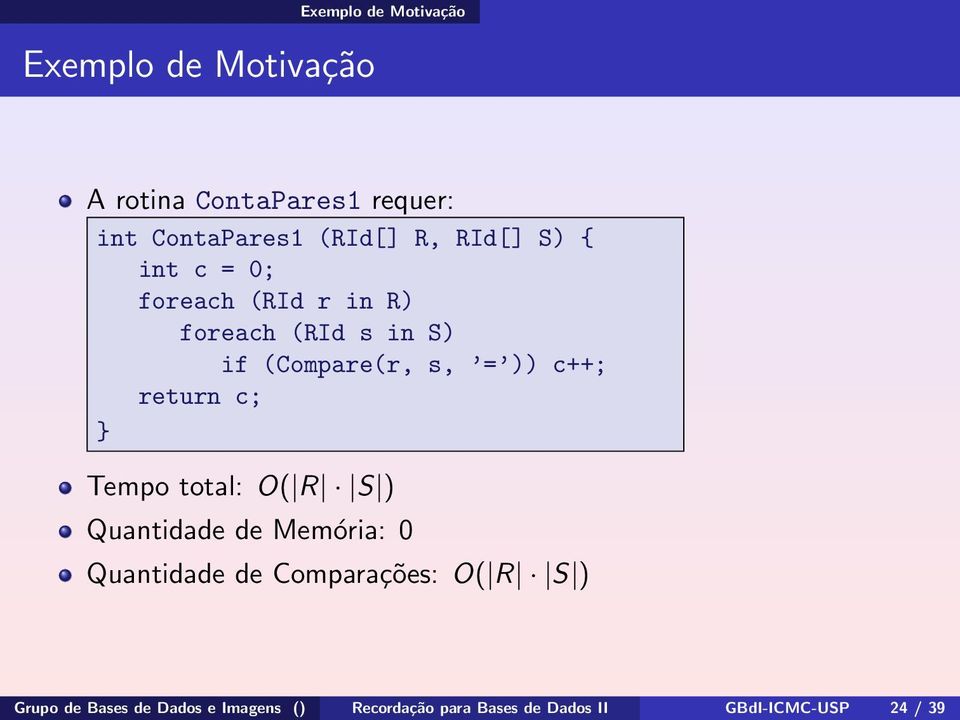 Tempo total: O( R S ) Quantidade de Memória: 0 Quantidade de Comparações: O( R S )