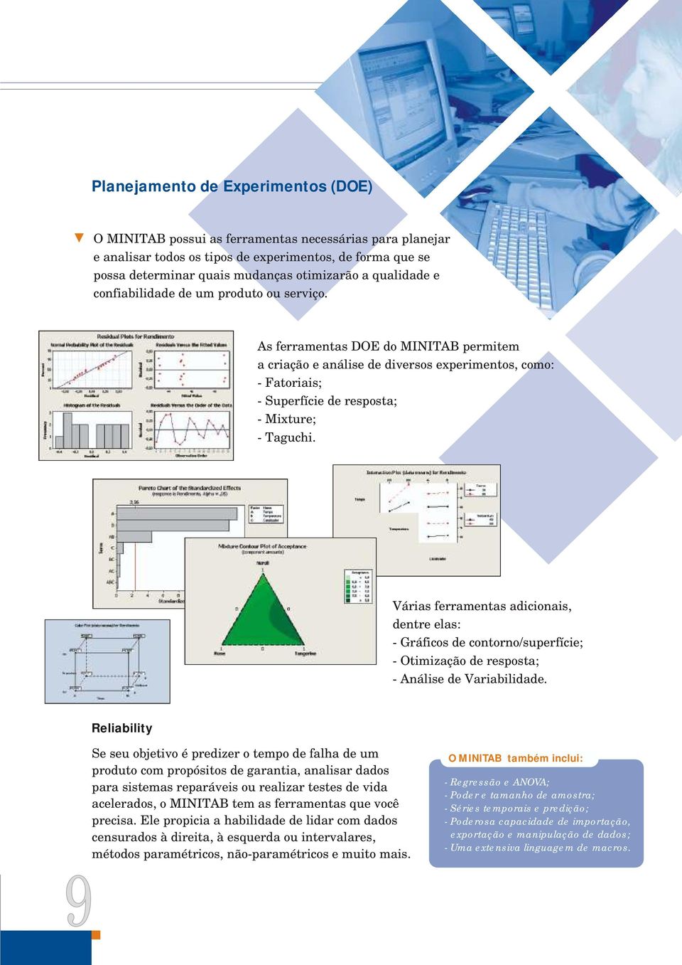 As ferramentas DOE do MINITAB permitem a criação e análise de diversos experimentos, como: - Fatoriais; - Superfície de resposta; - Mixture; - Taguchi.