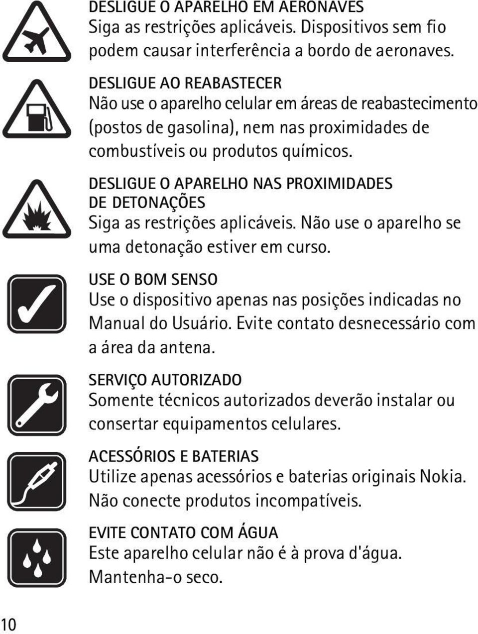 DESLIGUE O APARELHO NAS PROXIMIDADES DE DETONAÇÕES Siga as restrições aplicáveis. Não use o aparelho se uma detonação estiver em curso.