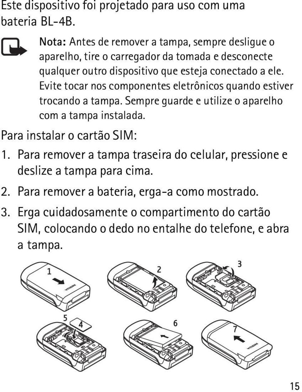 Evite tocar nos componentes eletrônicos quando estiver trocando a tampa. Sempre guarde e utilize o aparelho com a tampa instalada.