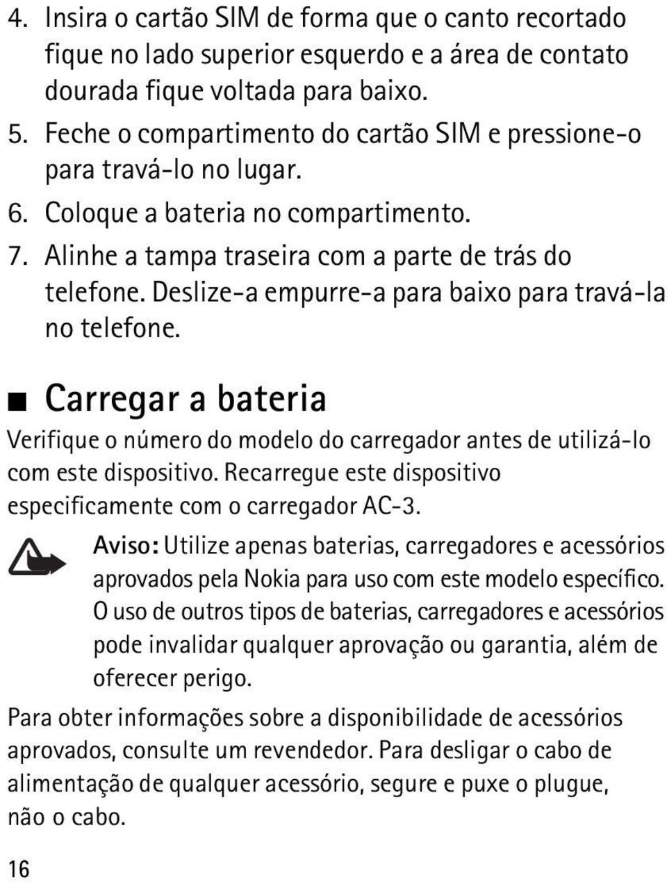 Deslize-a empurre-a para baixo para travá-la no telefone. Carregar a bateria Verifique o número do modelo do carregador antes de utilizá-lo com este dispositivo.