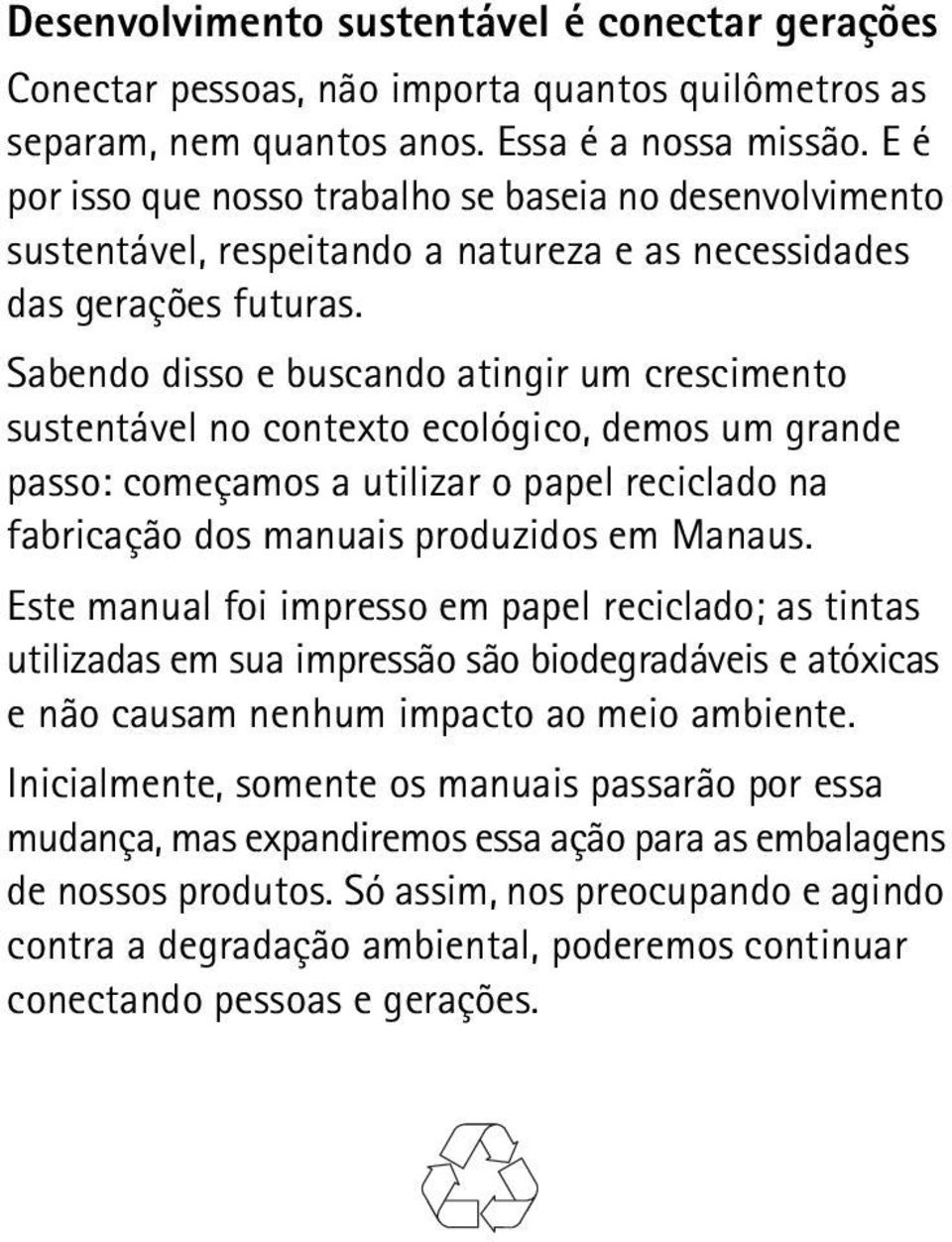 Sabendo disso e buscando atingir um crescimento sustentável no contexto ecológico, demos um grande passo: começamos a utilizar o papel reciclado na fabricação dos manuais produzidos em Manaus.