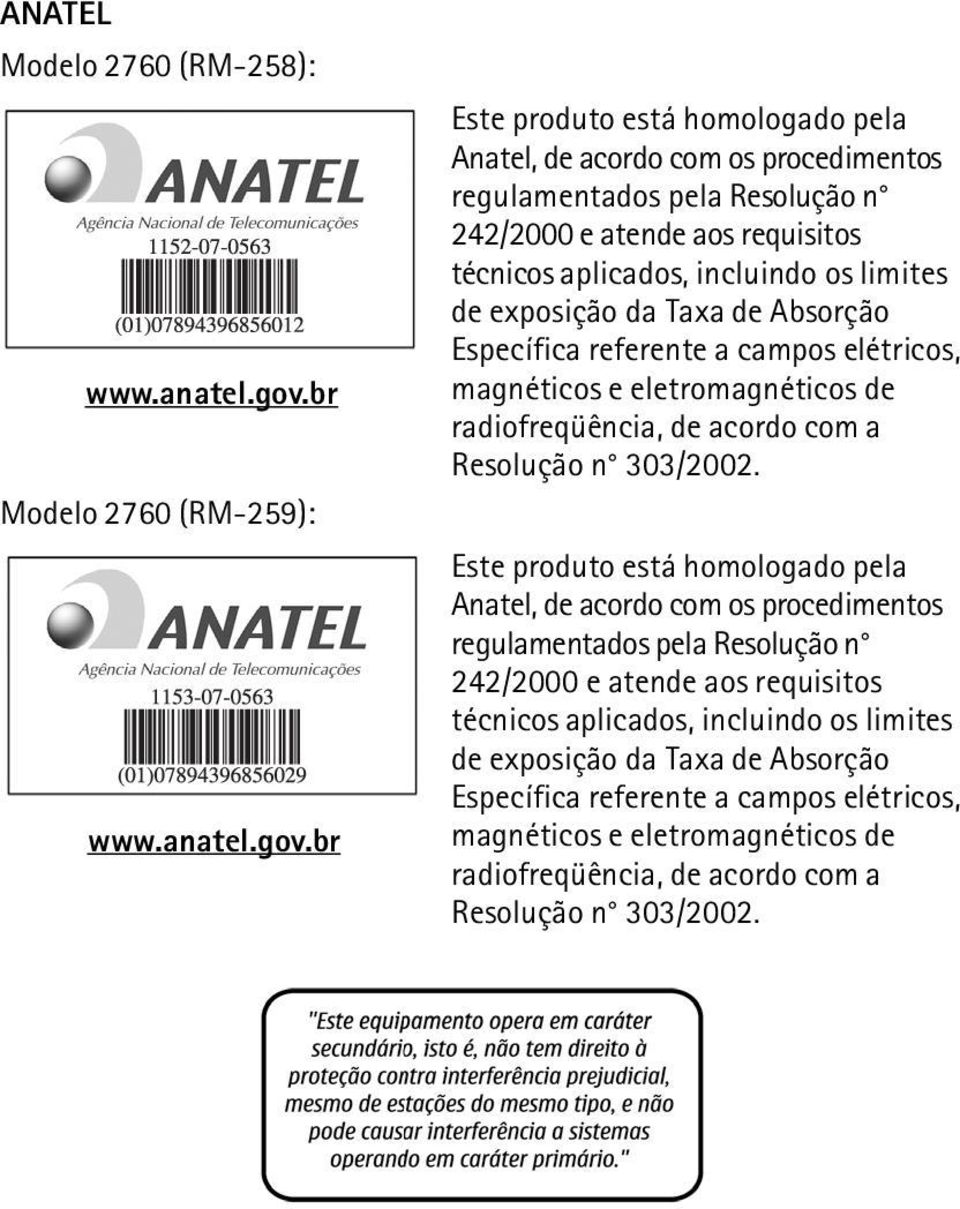 br Este produto está homologado pela Anatel, de acordo com os procedimentos regulamentados pela Resolução n 242/2000 e atende aos requisitos técnicos aplicados, incluindo os limites de