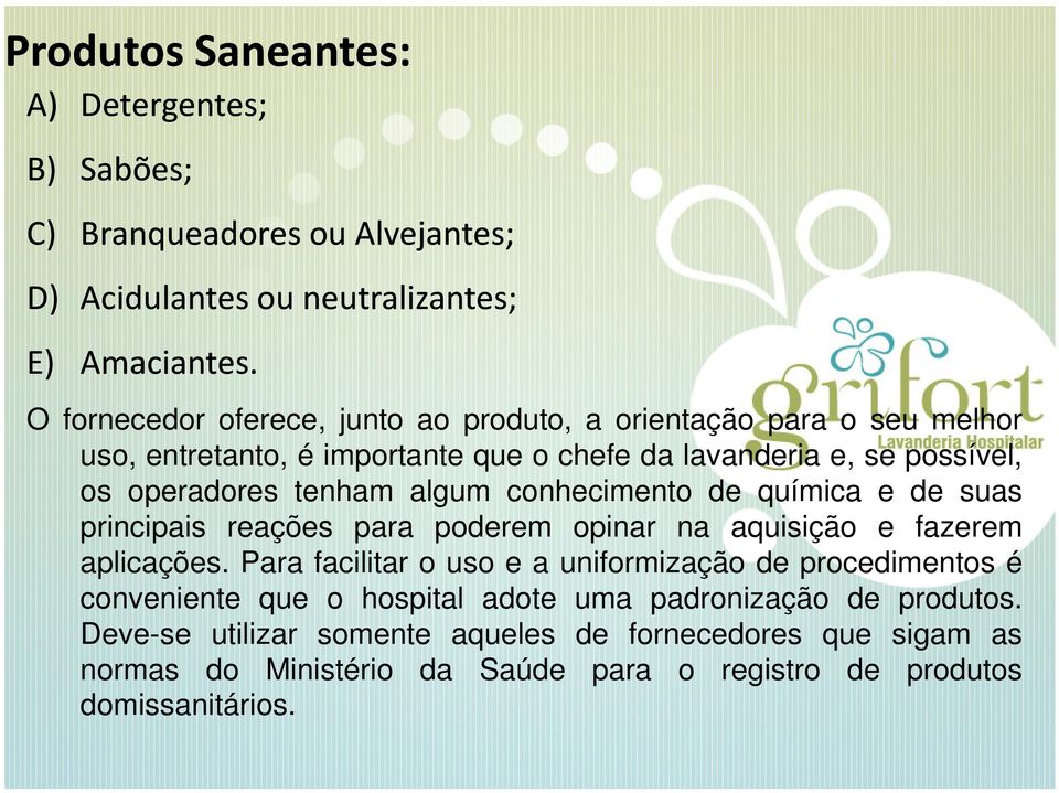 algum conhecimento de química e de suas principais reações para poderem opinar na aquisição e fazerem aplicações.