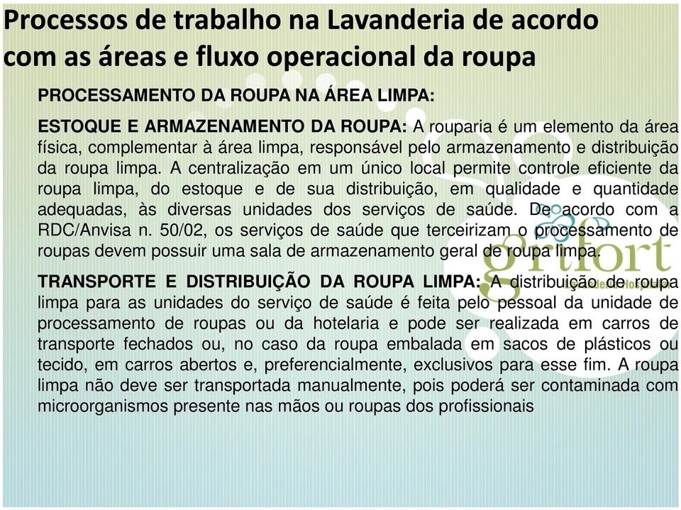 A centralização em um único local permite controle eficiente da roupa limpa, do estoque e de sua distribuição, em qualidade e quantidade adequadas, às diversas unidades dos serviços de saúde.