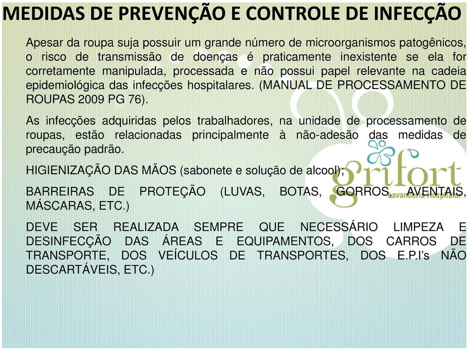 As infecções adquiridas pelos trabalhadores, na unidade de processamento de roupas, estão relacionadas principalmente à não-adesão das medidas de precaução padrão.