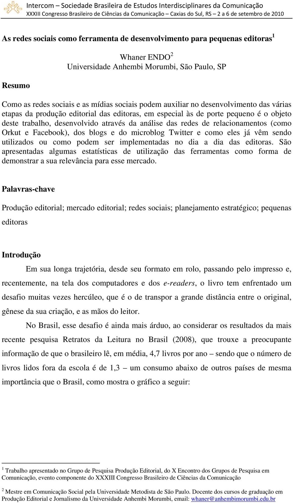 Orkut e Facebook), dos blogs e do microblog Twitter e como eles já vêm sendo utilizados ou como podem ser implementadas no dia a dia das editoras.