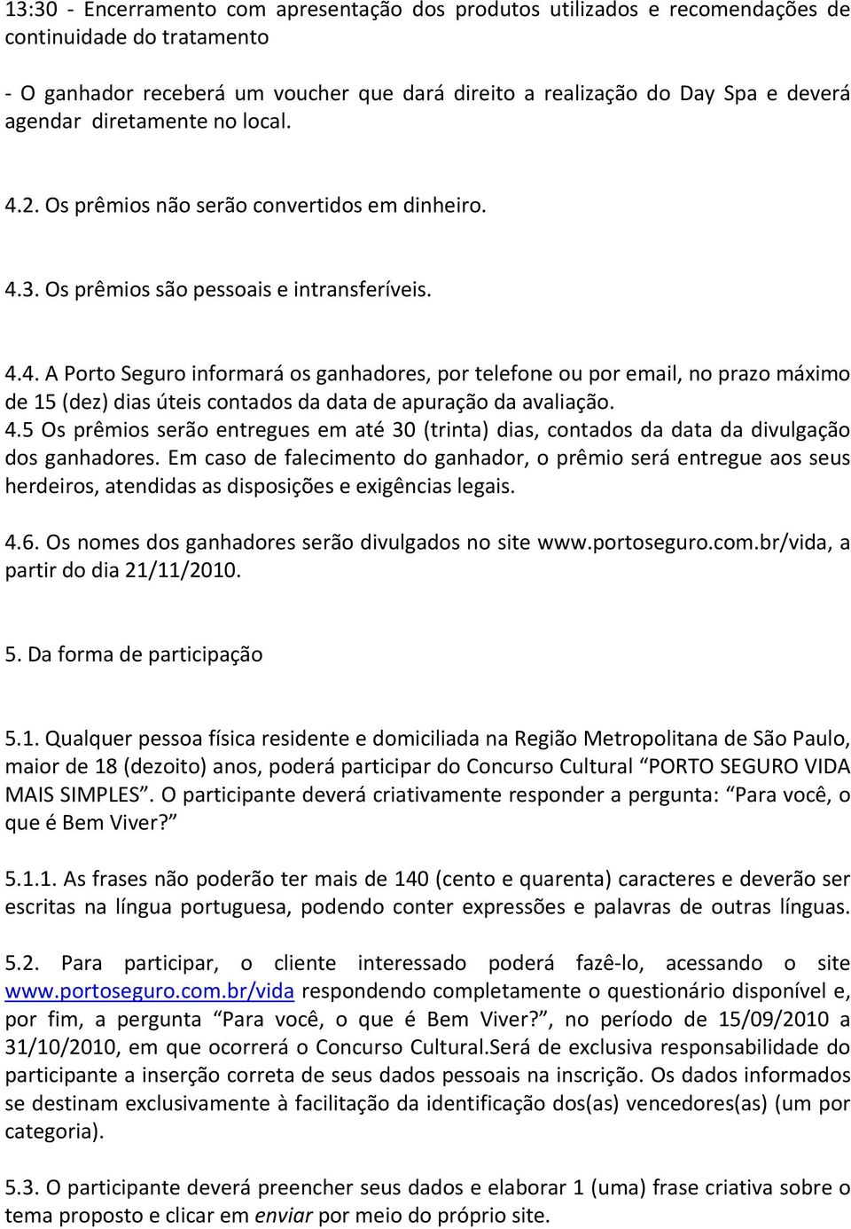 4.5 Os prêmios serão entregues em até 30 (trinta) dias, contados da data da divulgação dos ganhadores.