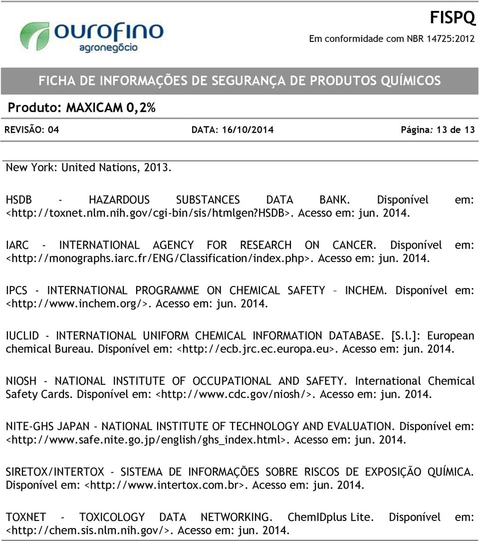 Disponível em: <http://www.inchem.org/>. Acesso em: jun. 2014. IUCLID - INTERNATIONAL UNIFORM CHEMICAL INFORMATION DATABASE. [S.l.]: European chemical Bureau. Disponível em: <http://ecb.jrc.ec.europa.