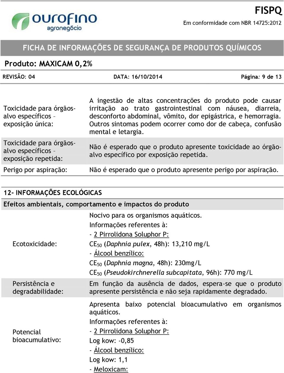 Outros sintomas podem ocorrer como dor de cabeça, confusão mental e letargia. Não é esperado que o produto apresente toxicidade ao órgãoalvo específico por exposição repetida.