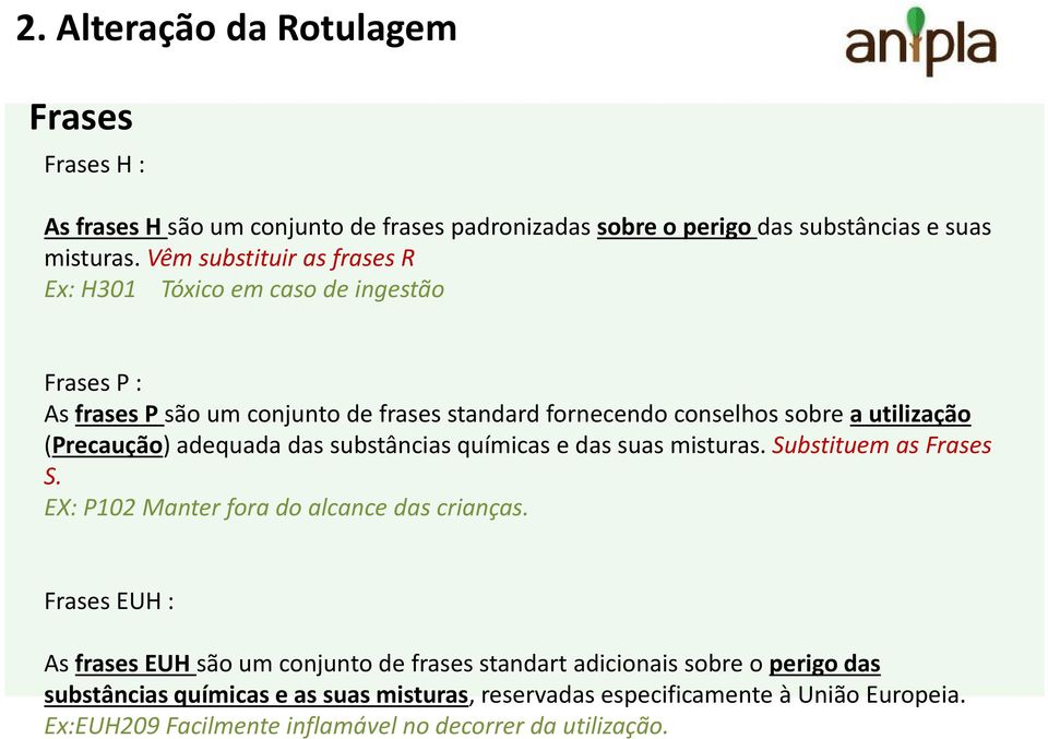 (Precaução) adequada das substâncias químicas e das suas misturas. Substituem as Frases S. EX: P102 Manter fora do alcance das crianças.