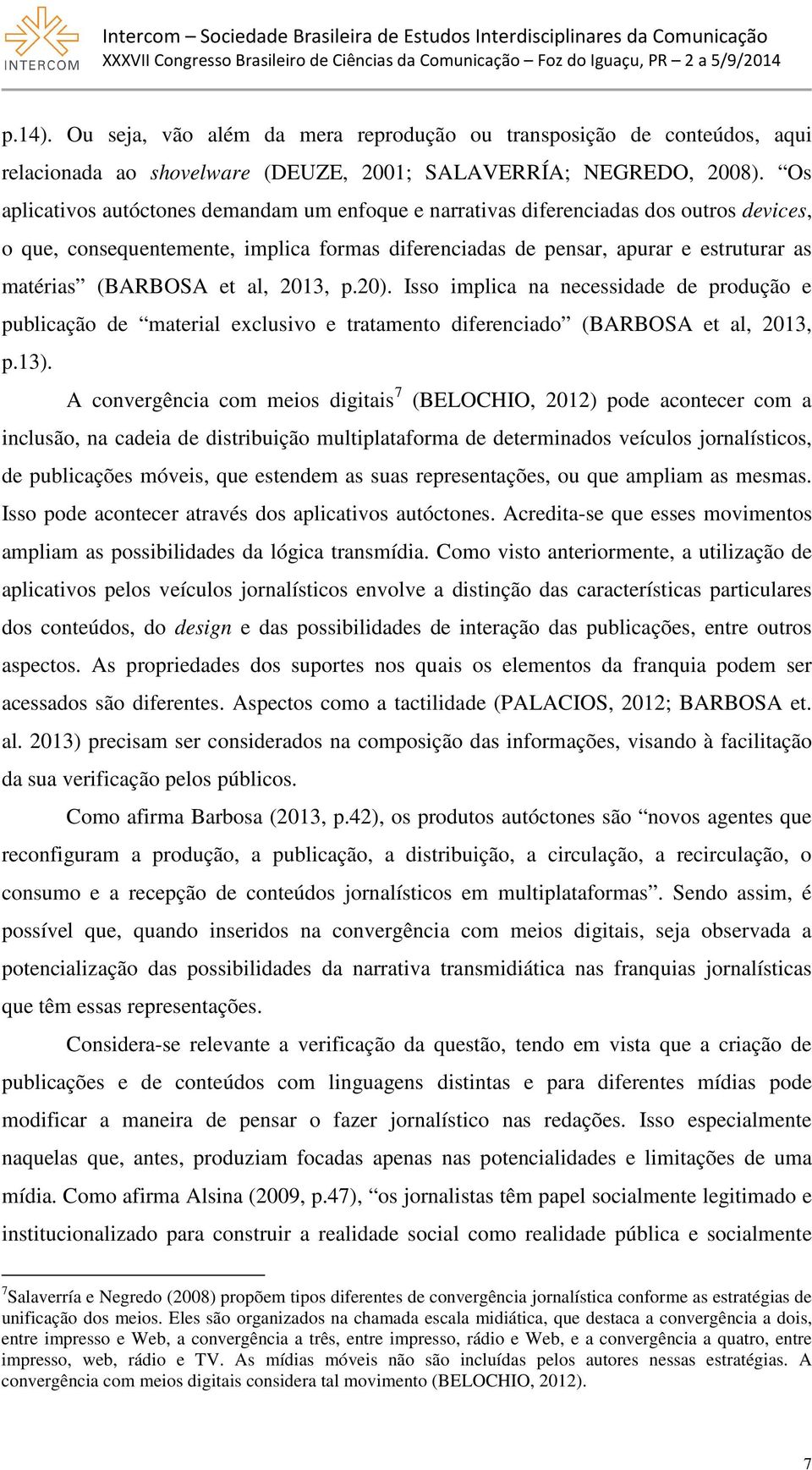 et al, 2013, p.20). Isso implica na necessidade de produção e publicação de material exclusivo e tratamento diferenciado (BARBOSA et al, 2013, p.13).