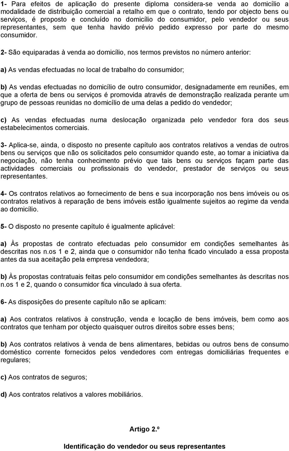 2- São equiparadas à venda ao domicílio, nos termos previstos no número anterior: a) As vendas efectuadas no local de trabalho do consumidor; b) As vendas efectuadas no domicílio de outro consumidor,