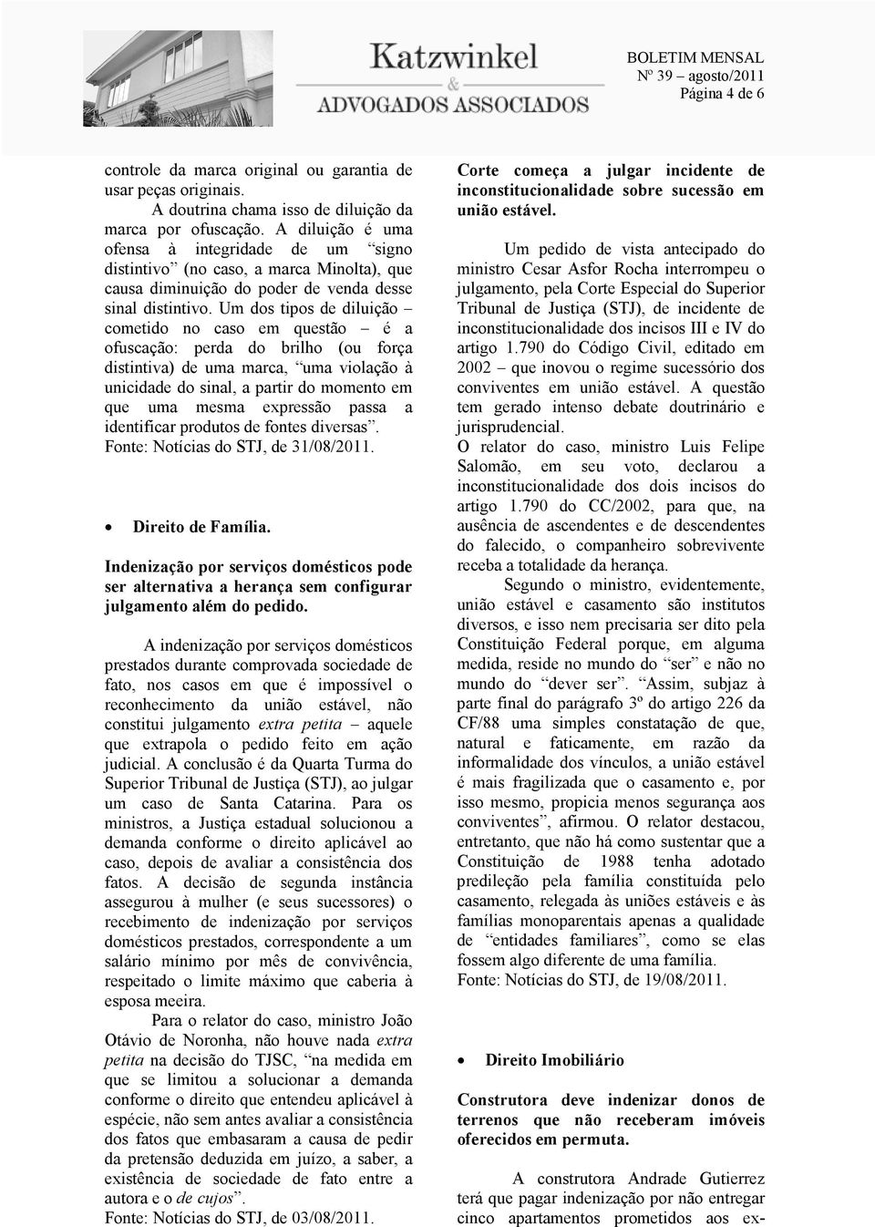 Um dos tipos de diluição cometido no caso em questão é a ofuscação: perda do brilho (ou força distintiva) de uma marca, uma violação à unicidade do sinal, a partir do momento em que uma mesma