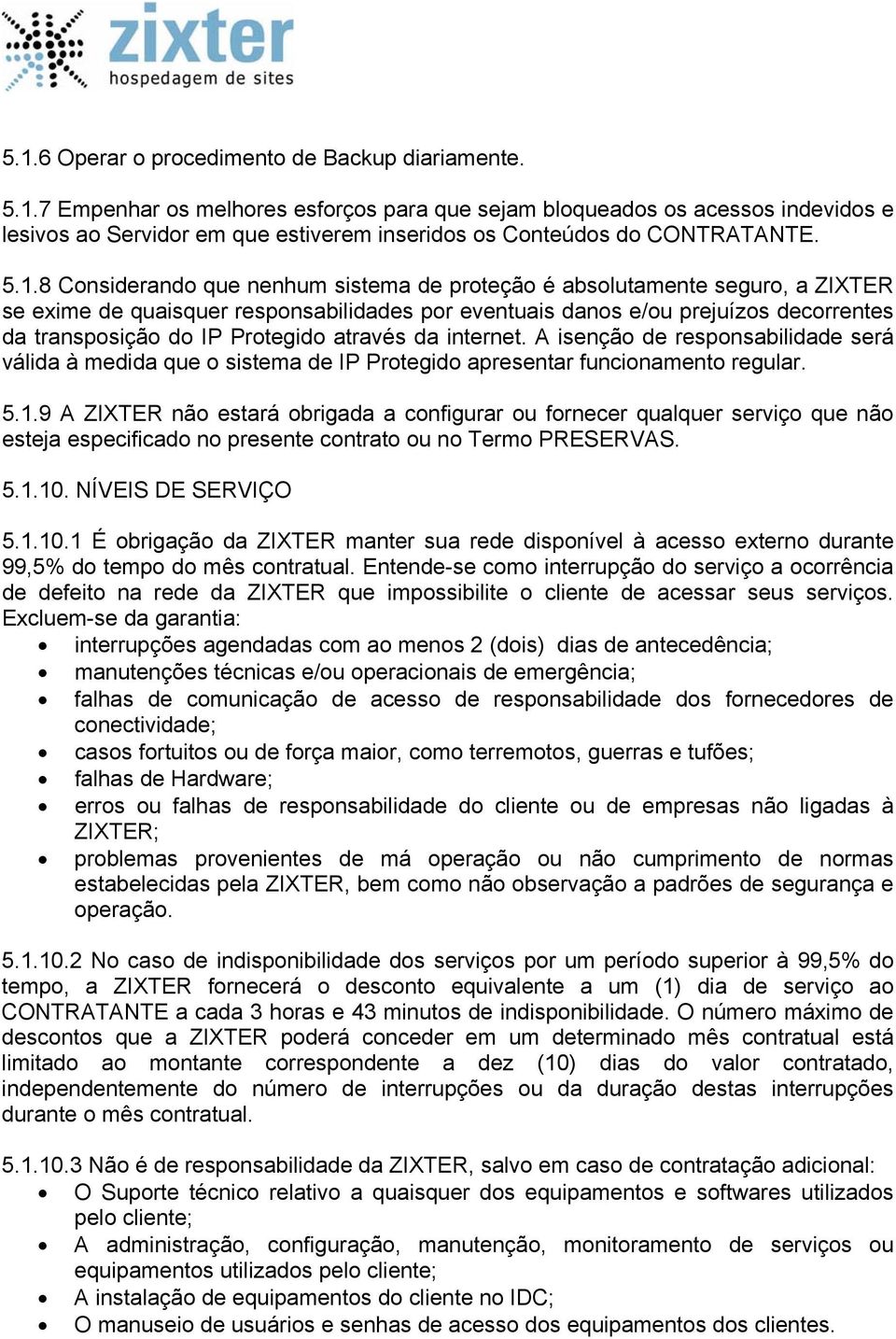 Protegido através da internet. A isenção de responsabilidade será válida à medida que o sistema de IP Protegido apresentar funcionamento regular. 5.1.