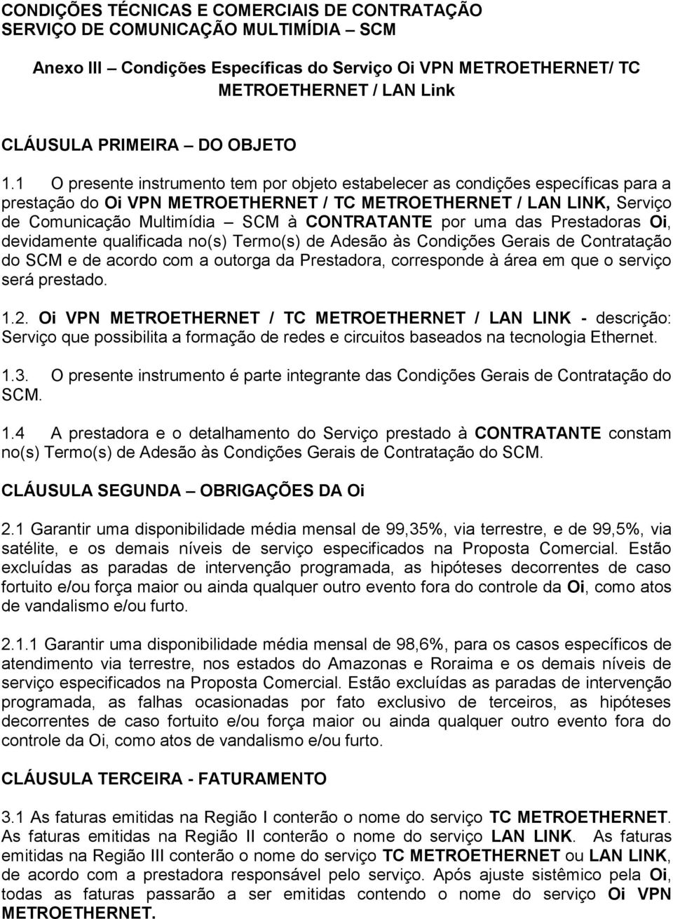 CONTRATANTE por uma das Prestadoras Oi, devidamente qualificada no(s) Termo(s) de Adesão às Condições Gerais de Contratação do SCM e de acordo com a outorga da Prestadora, corresponde à área em que o