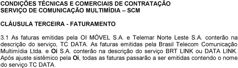 As faturas emitidas pela Brasil Telecom Comunicação Multimídia Ltda. e Oi S.A. conterão na descrição do serviço BRT LINK ou DATA LINK.