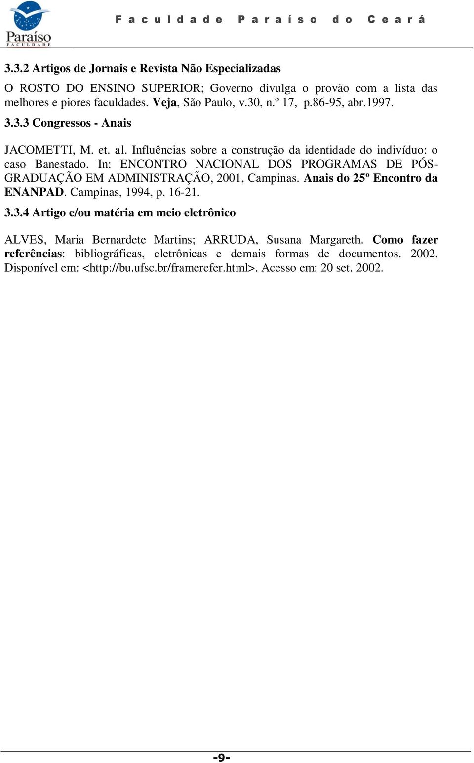 In: ENCONTRO NACIONAL DOS PROGRAMAS DE PÓS- GRADUAÇÃO EM ADMINISTRAÇÃO, 2001, Campinas. Anais do 25º Encontro da ENANPAD. Campinas, 1994, p. 16-21. 3.