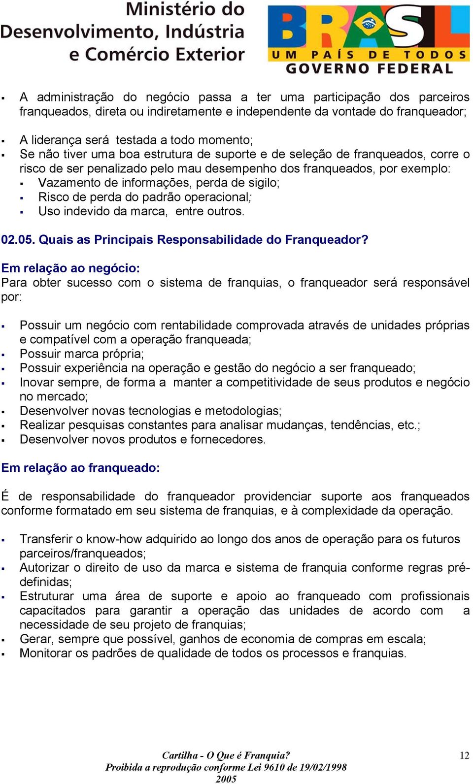 perda do padrão operacional; Uso indevido da marca, entre outros. 02.05. Quais as Principais Responsabilidade do Franqueador?