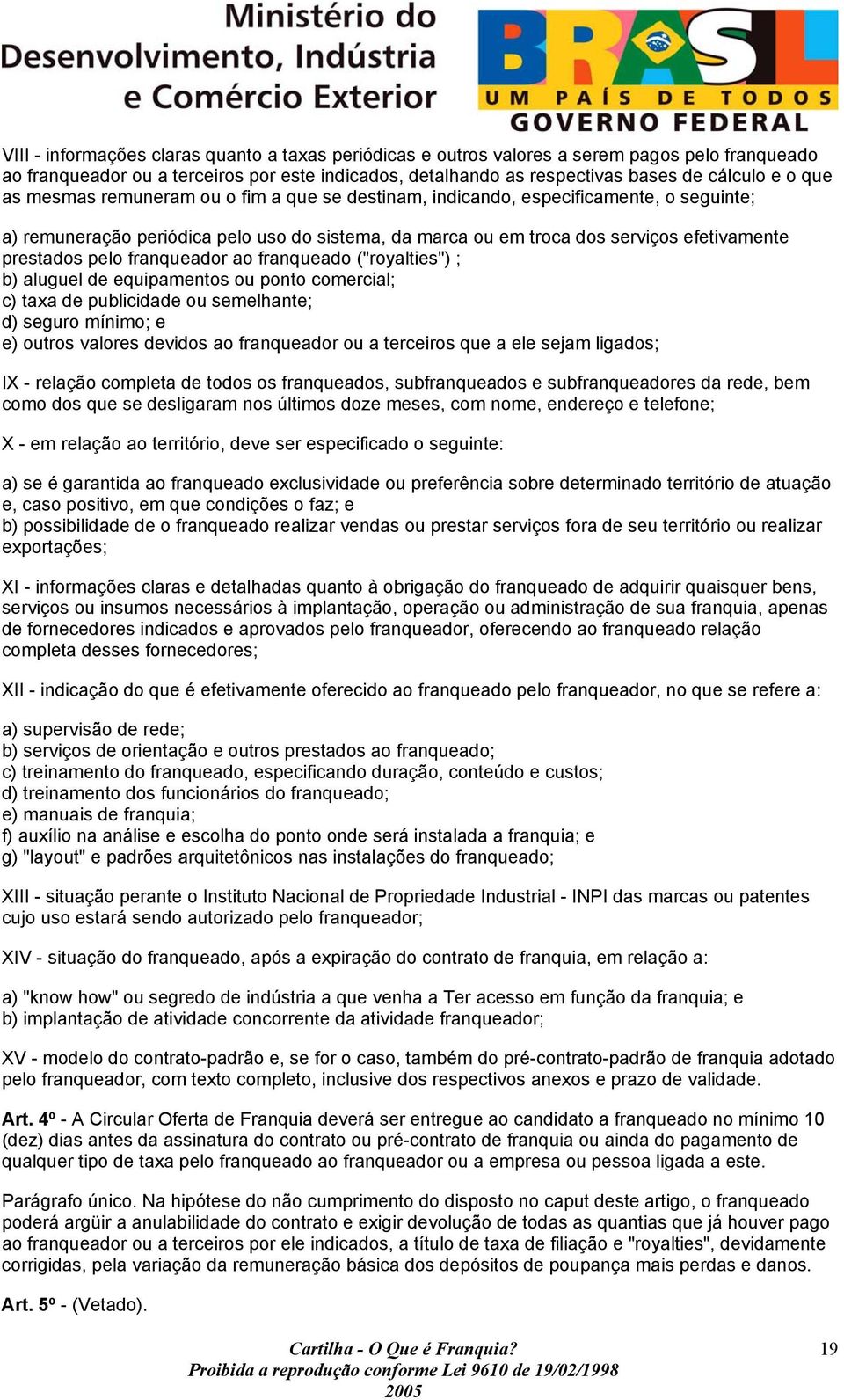 franqueador ao franqueado ("royalties") ; b) aluguel de equipamentos ou ponto comercial; c) taxa de publicidade ou semelhante; d) seguro mínimo; e e) outros valores devidos ao franqueador ou a