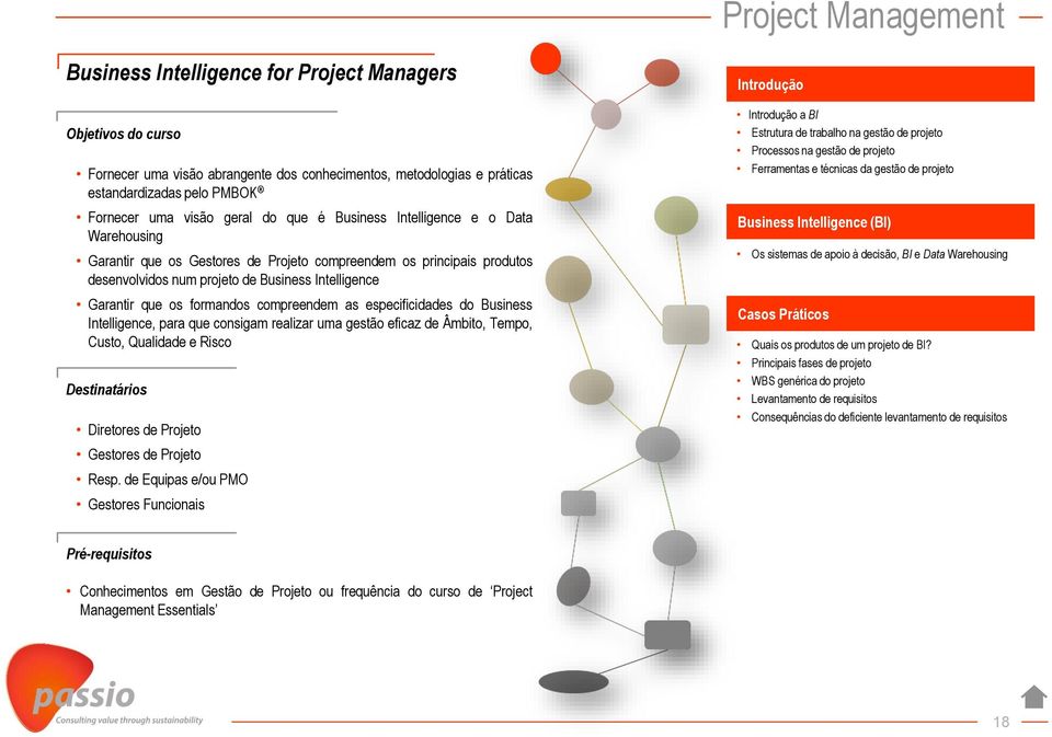 formandos compreendem as especificidades do Business Intelligence, para que consigam realizar uma gestão eficaz de Âmbito, Tempo, Custo, Qualidade e Risco Destinatários Diretores de Projeto Gestores