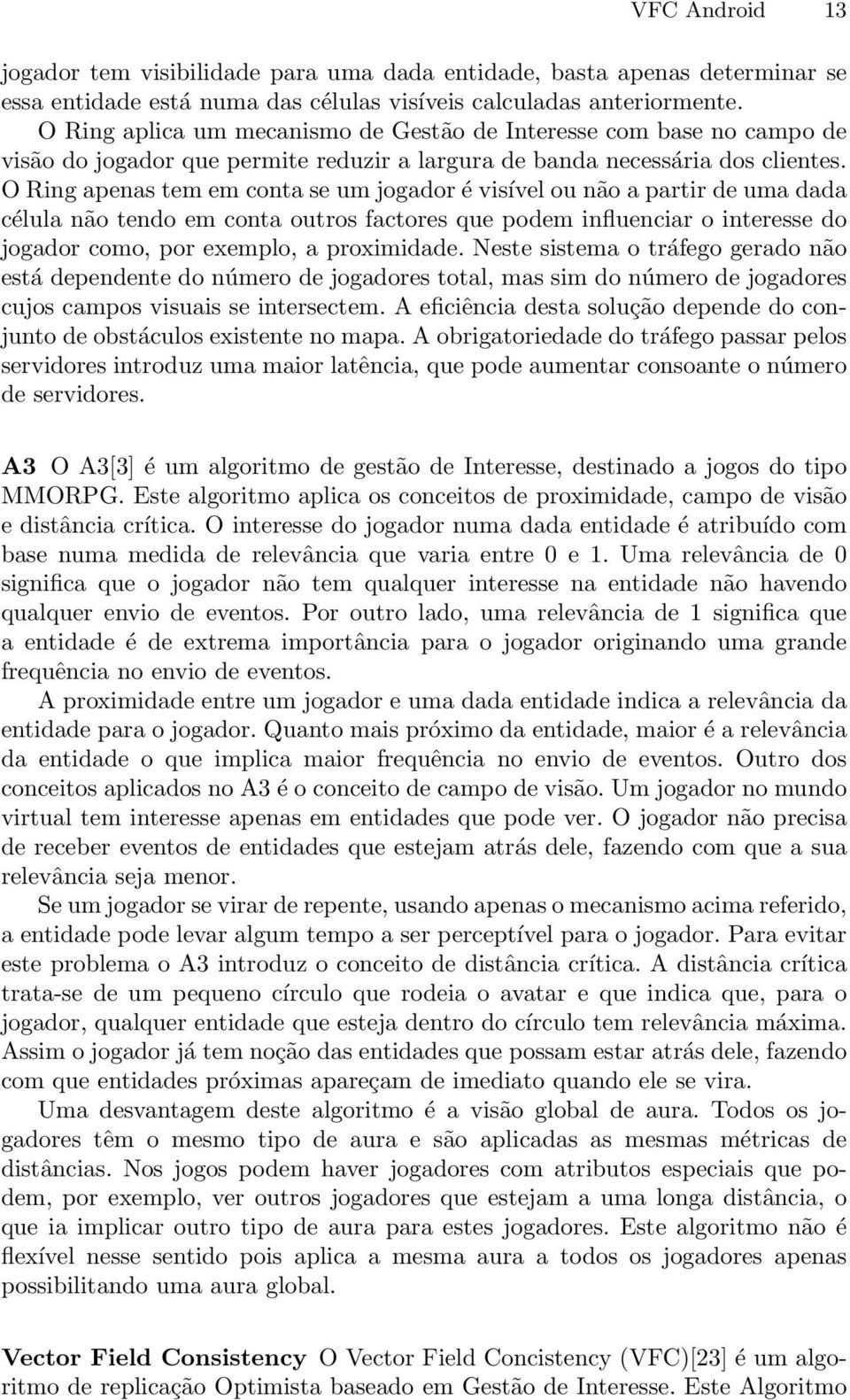 O Ring apenas tem em conta se um jogador é visível ou não a partir de uma dada célula não tendo em conta outros factores que podem influenciar o interesse do jogador como, por exemplo, a proximidade.