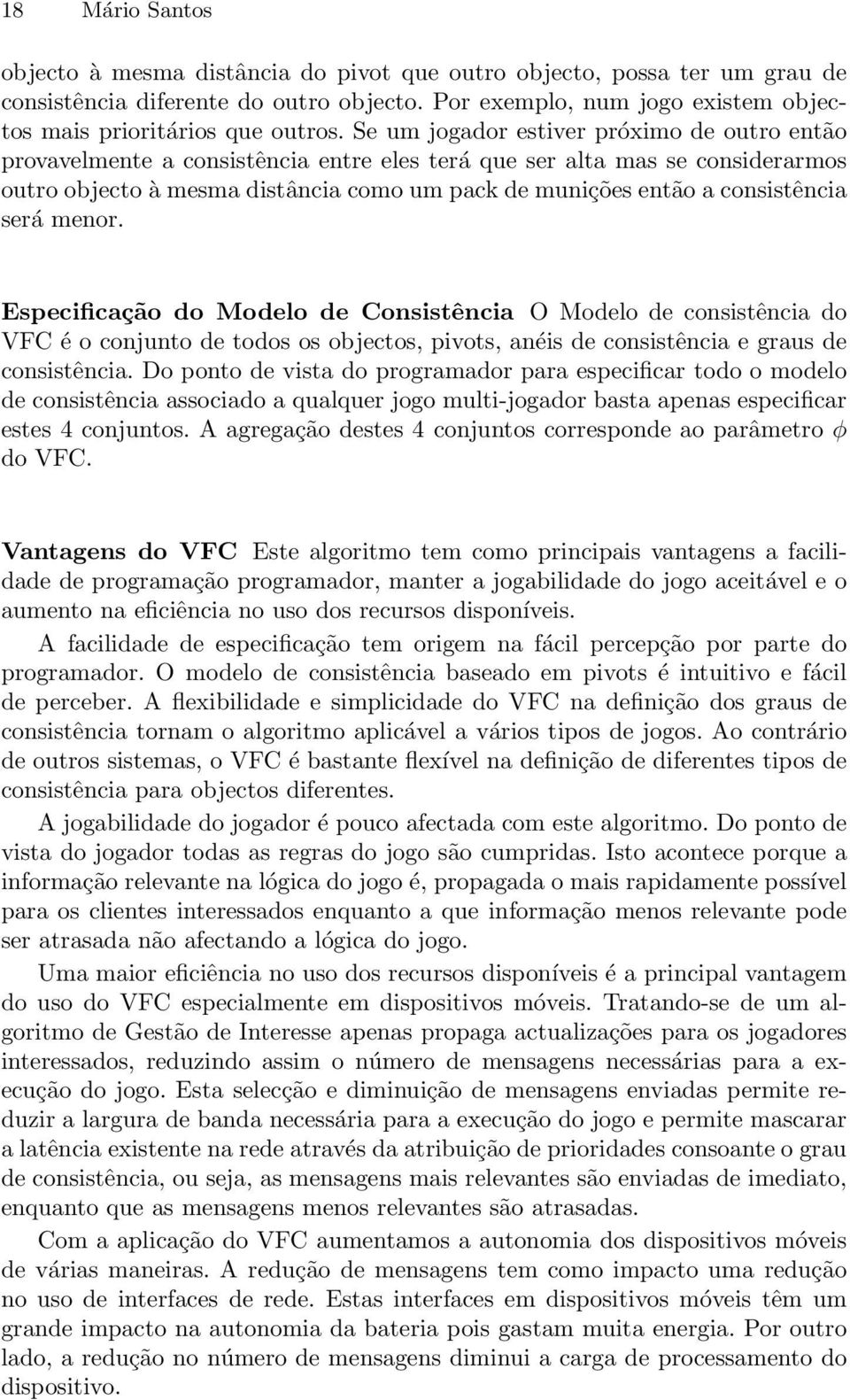 consistência será menor. Especificação do Modelo de Consistência O Modelo de consistência do VFC é o conjunto de todos os objectos, pivots, anéis de consistência e graus de consistência.