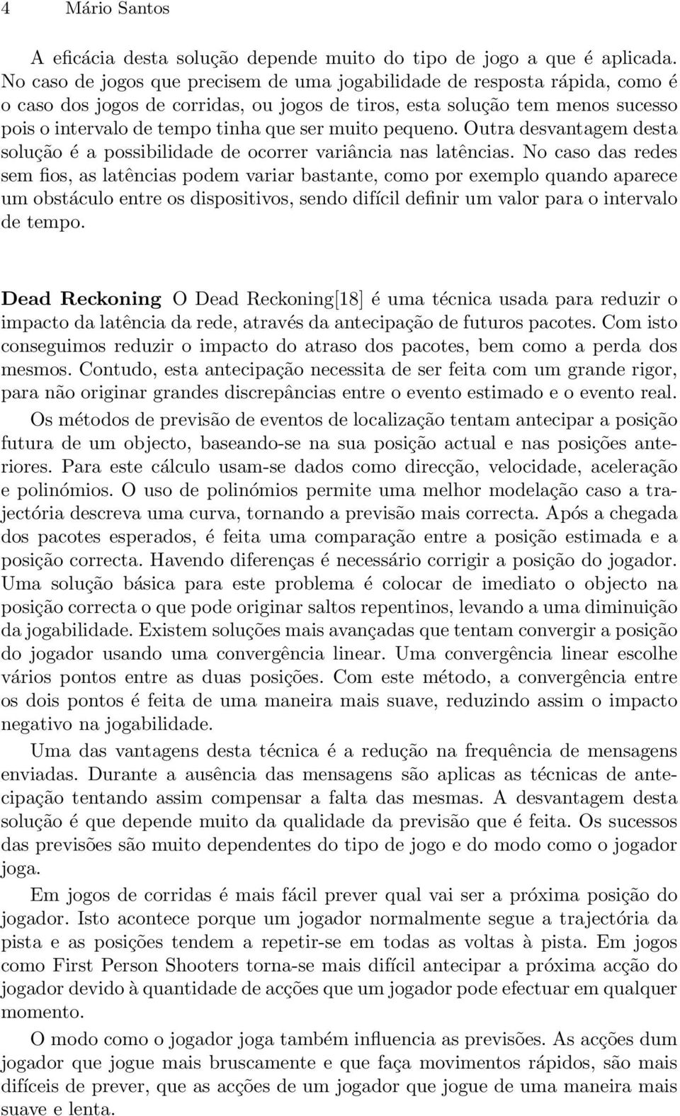 muito pequeno. Outra desvantagem desta solução é a possibilidade de ocorrer variância nas latências.