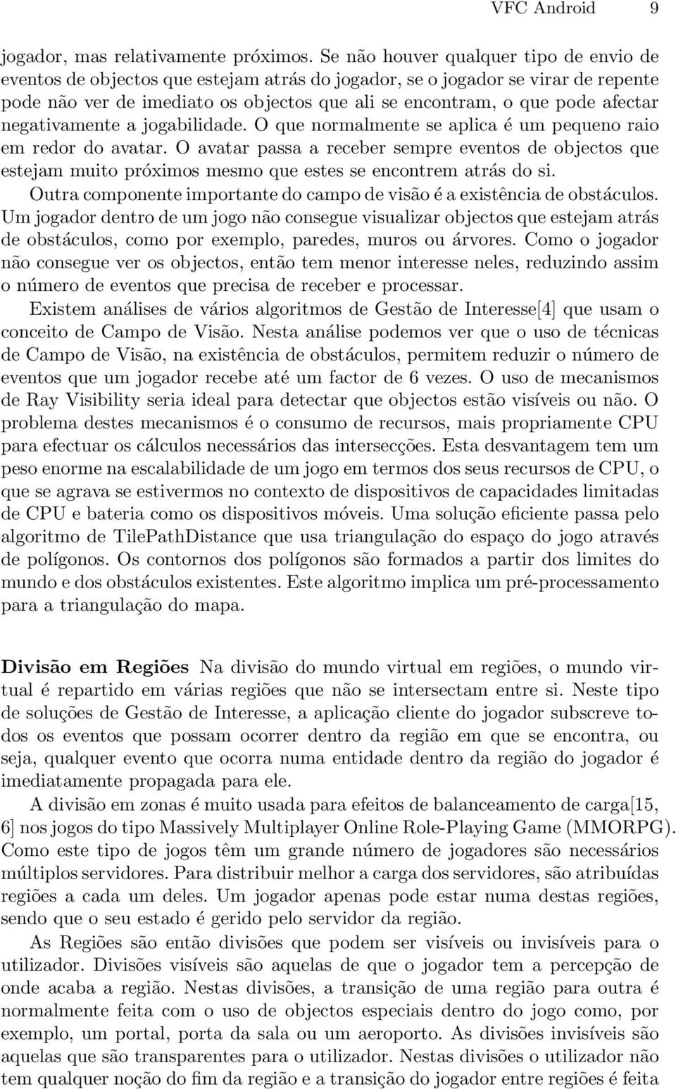 afectar negativamente a jogabilidade. O que normalmente se aplica é um pequeno raio em redor do avatar.