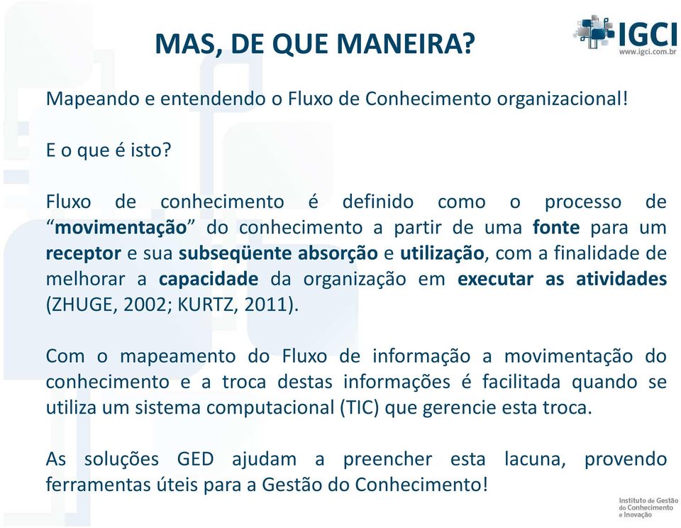 a finalidade de melhorar a capacidade da organização em executar as atividades (ZHUGE, 2002; KURTZ, 2011).