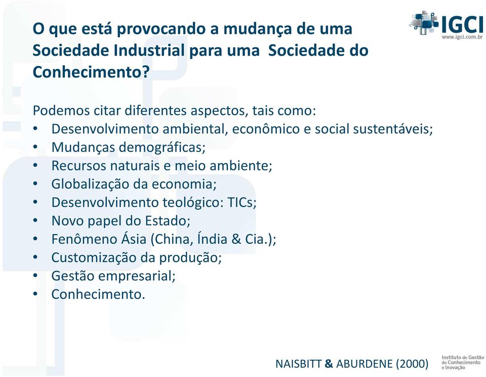 demográficas; Recursos naturais e meio ambiente; Globalização da economia; Desenvolvimento teológico: TICs; Novo