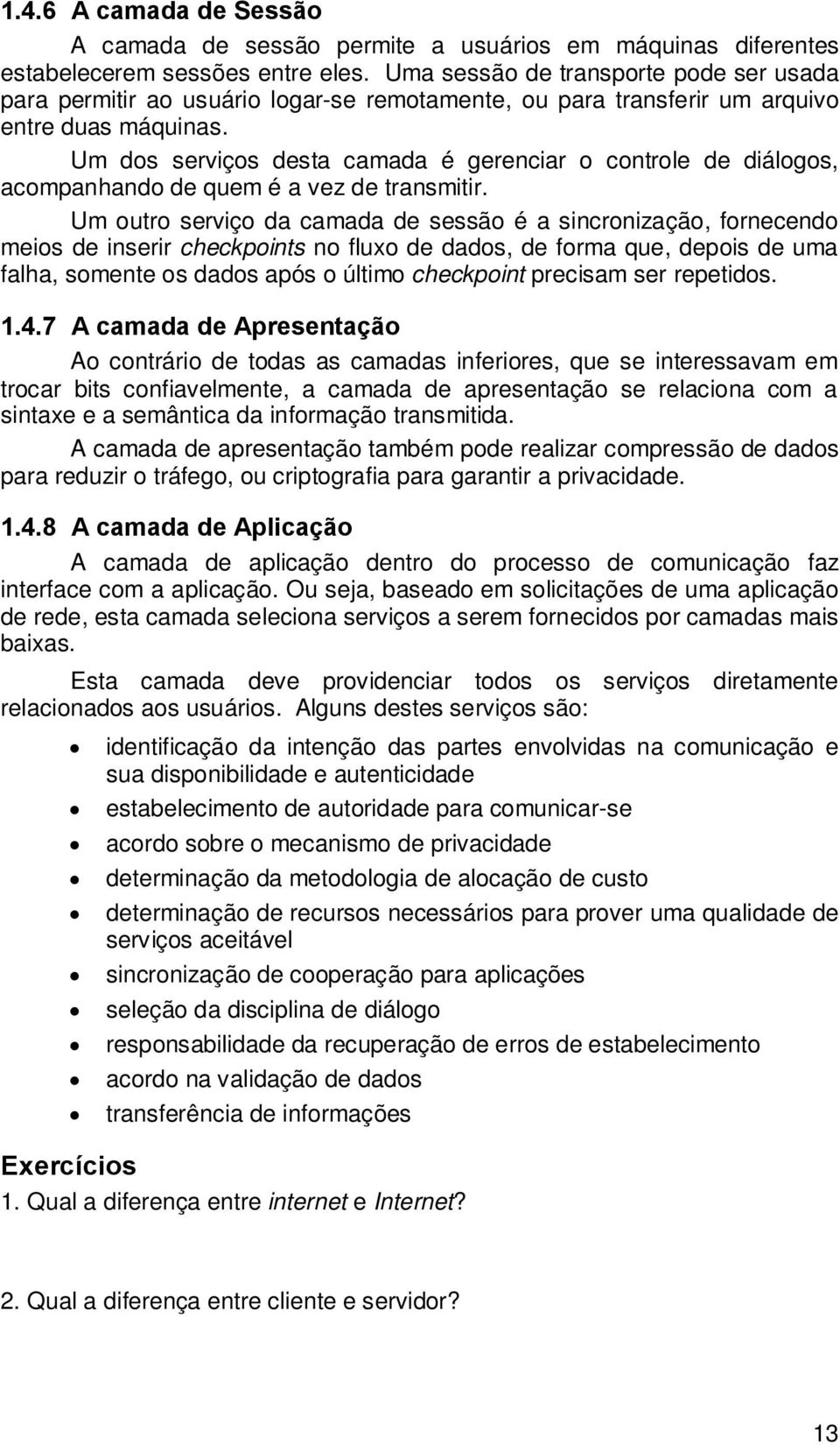 Um dos serviços desta camada é gerenciar o controle de diálogos, acompanhando de quem é a vez de transmitir.