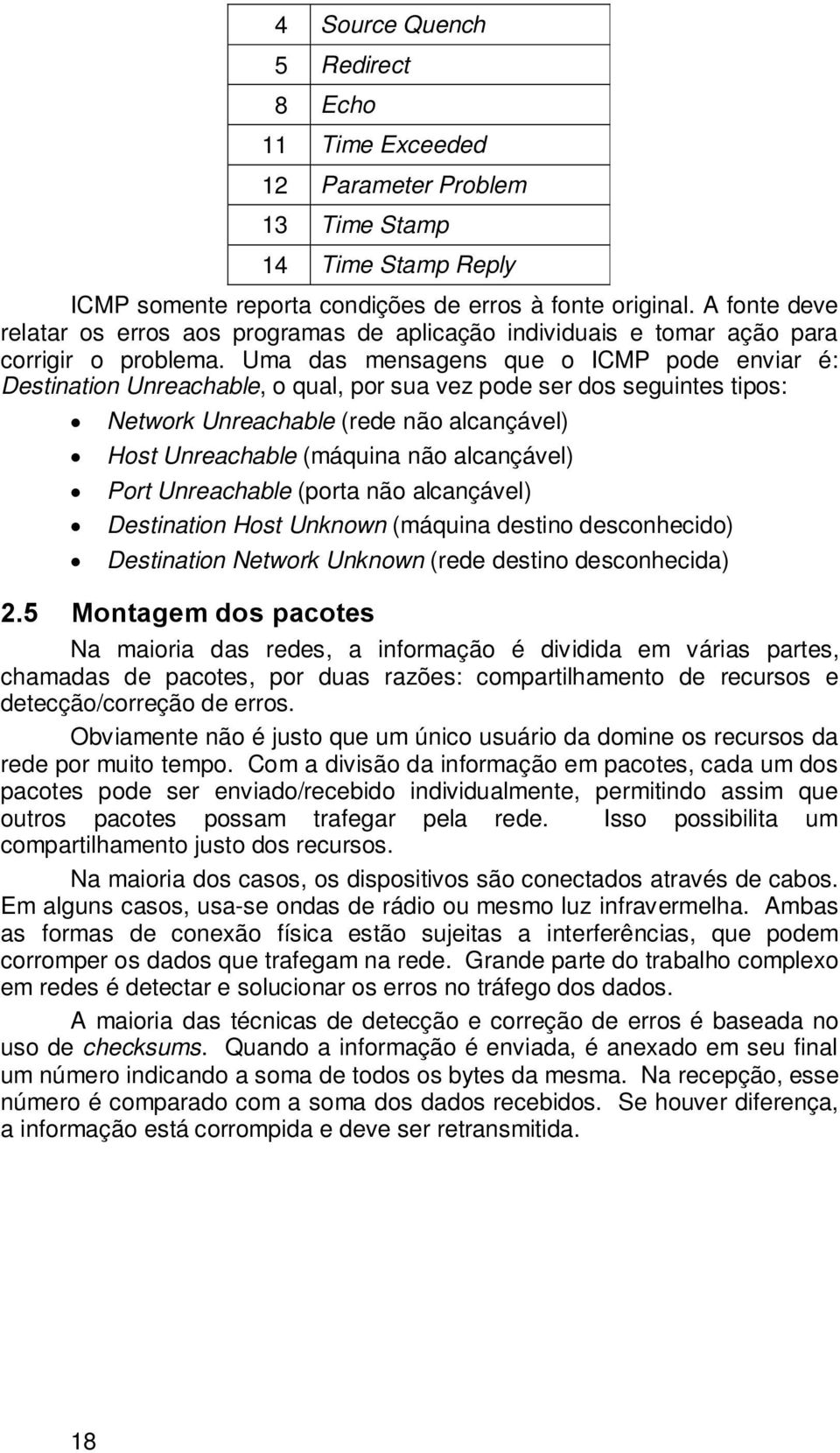 Uma das mensagens que o ICMP pode enviar é: Destination Unreachable, o qual, por sua vez pode ser dos seguintes tipos: Network Unreachable (rede não alcançável) Host Unreachable (máquina não