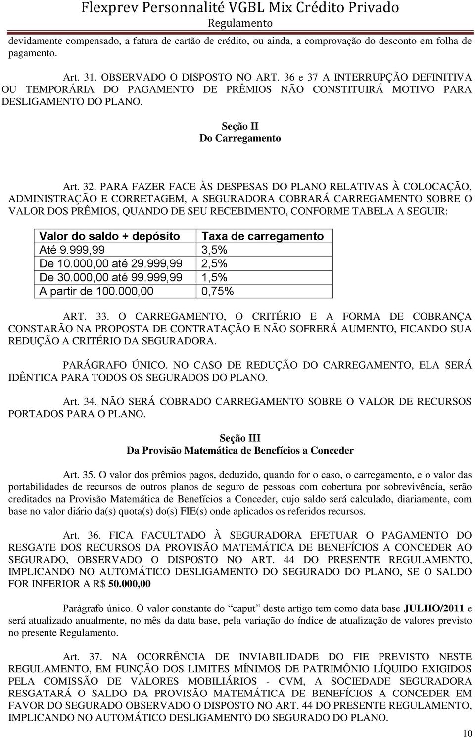 PARA FAZER FACE ÀS DESPESAS DO PLANO RELATIVAS À COLOCAÇÃO, ADMINISTRAÇÃO E CORRETAGEM, A SEGURADORA COBRARÁ CARREGAMENTO SOBRE O VALOR DOS PRÊMIOS, QUANDO DE SEU RECEBIMENTO, CONFORME TABELA A