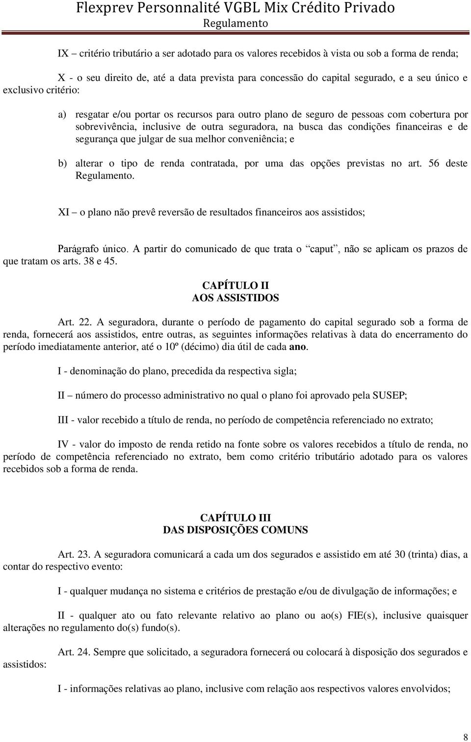 que julgar de sua melhor conveniência; e b) alterar o tipo de renda contratada, por uma das opções previstas no art. 56 deste.