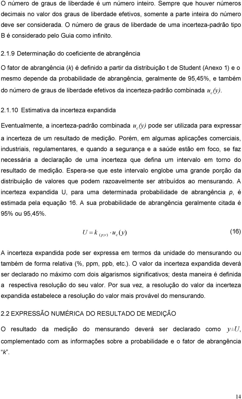 ..9 Determnação do coefcente de abrangênca O fator de abrangênca (k) é defndo a partr da dstrbução t de Student (Anexo ) e o mesmo depende da probabldade de abrangênca, geralmente de 95,45%, e também