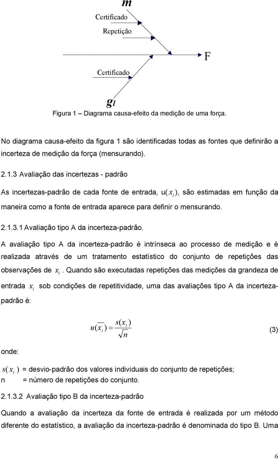 ..3 Avalação das ncertezas - padrão As ncertezas-padrão de cada fonte de entrada, u( x ), são estmadas em função da manera como a fonte de entrada aparece para defnr o mensurando...3. Avalação tpo A da ncerteza-padrão.