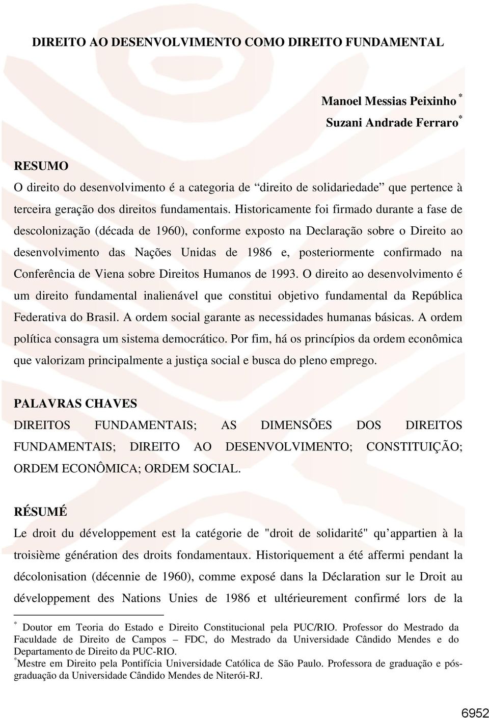 Historicamente foi firmado durante a fase de descolonização (década de 1960), conforme exposto na Declaração sobre o Direito ao desenvolvimento das Nações Unidas de 1986 e, posteriormente confirmado