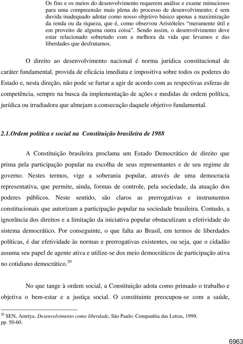 Sendo assim, o desenvolvimento deve estar relacionado sobretudo com a melhora da vida que levamos e das liberdades que desfrutamos.