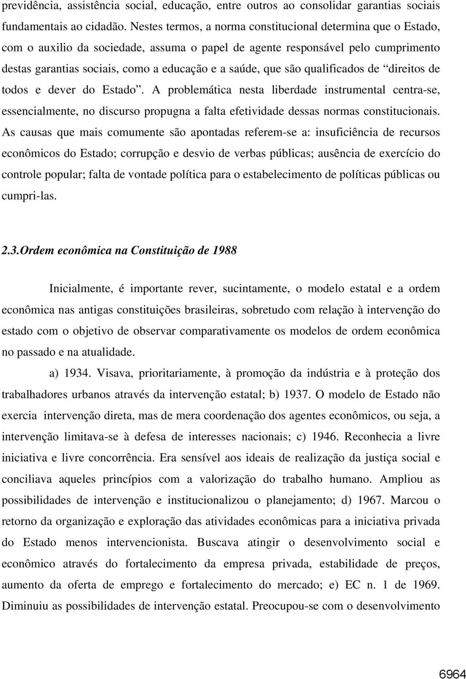 que são qualificados de direitos de todos e dever do Estado.