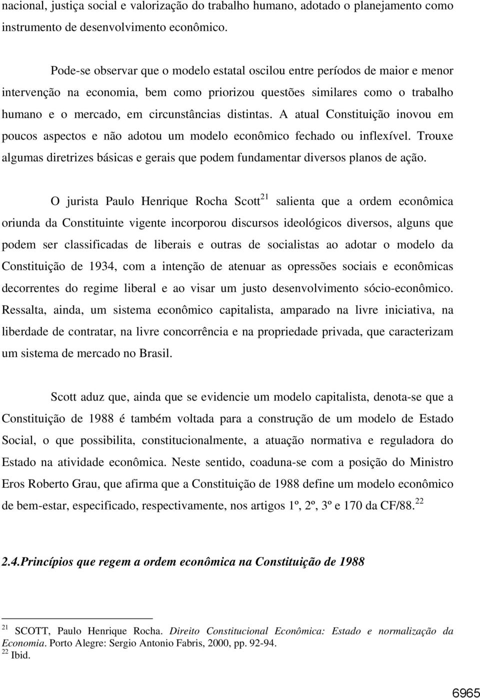 distintas. A atual Constituição inovou em poucos aspectos e não adotou um modelo econômico fechado ou inflexível.