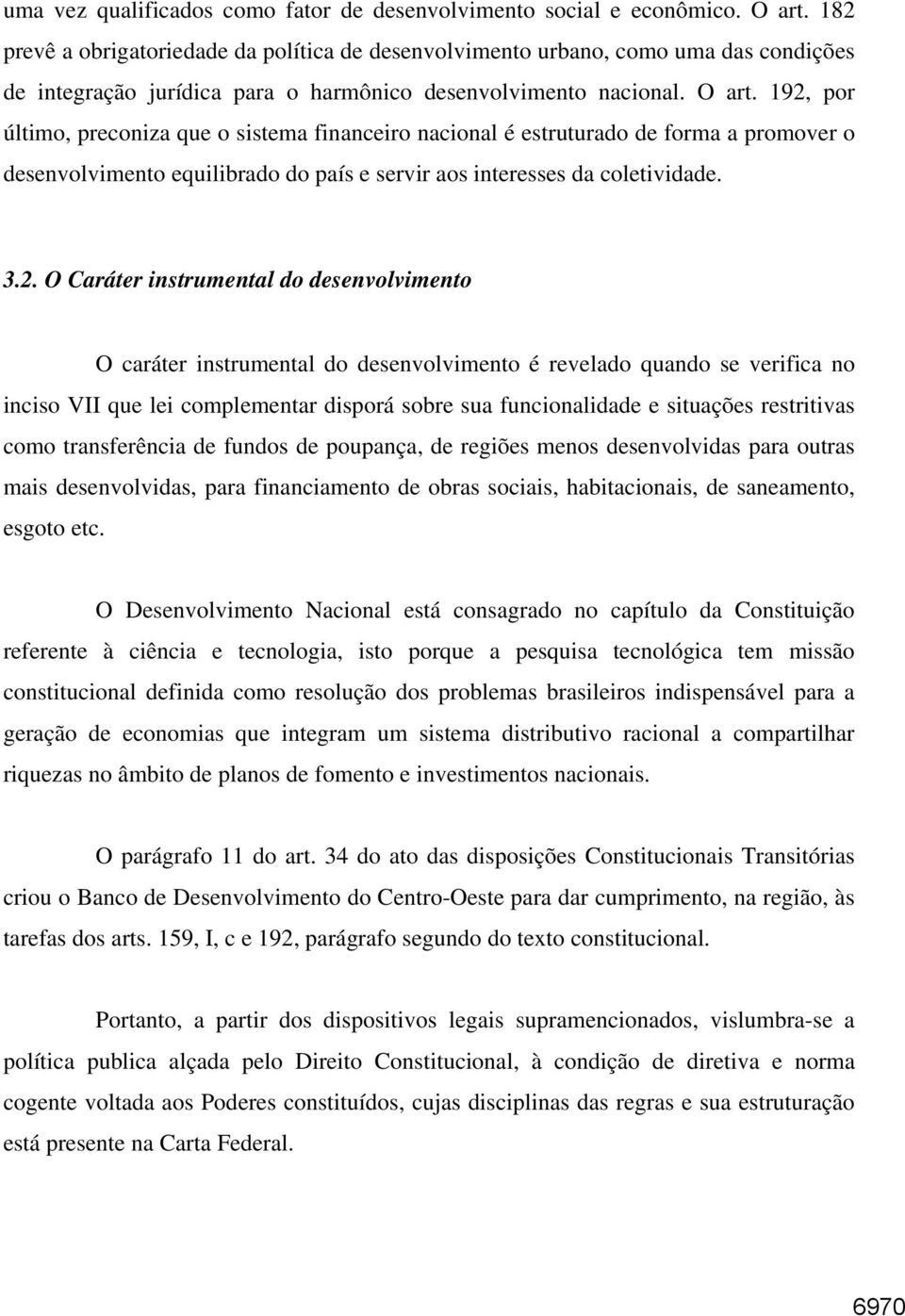 192, por último, preconiza que o sistema financeiro nacional é estruturado de forma a promover o desenvolvimento equilibrado do país e servir aos interesses da coletividade. 3.2. O Caráter