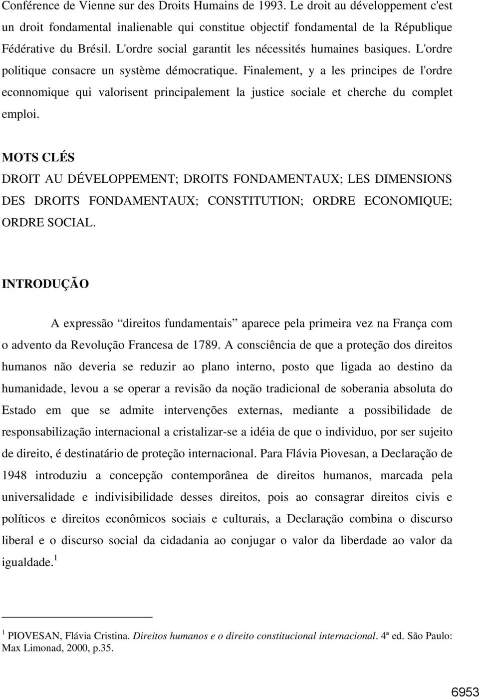 Finalement, y a les principes de l'ordre econnomique qui valorisent principalement la justice sociale et cherche du complet emploi.