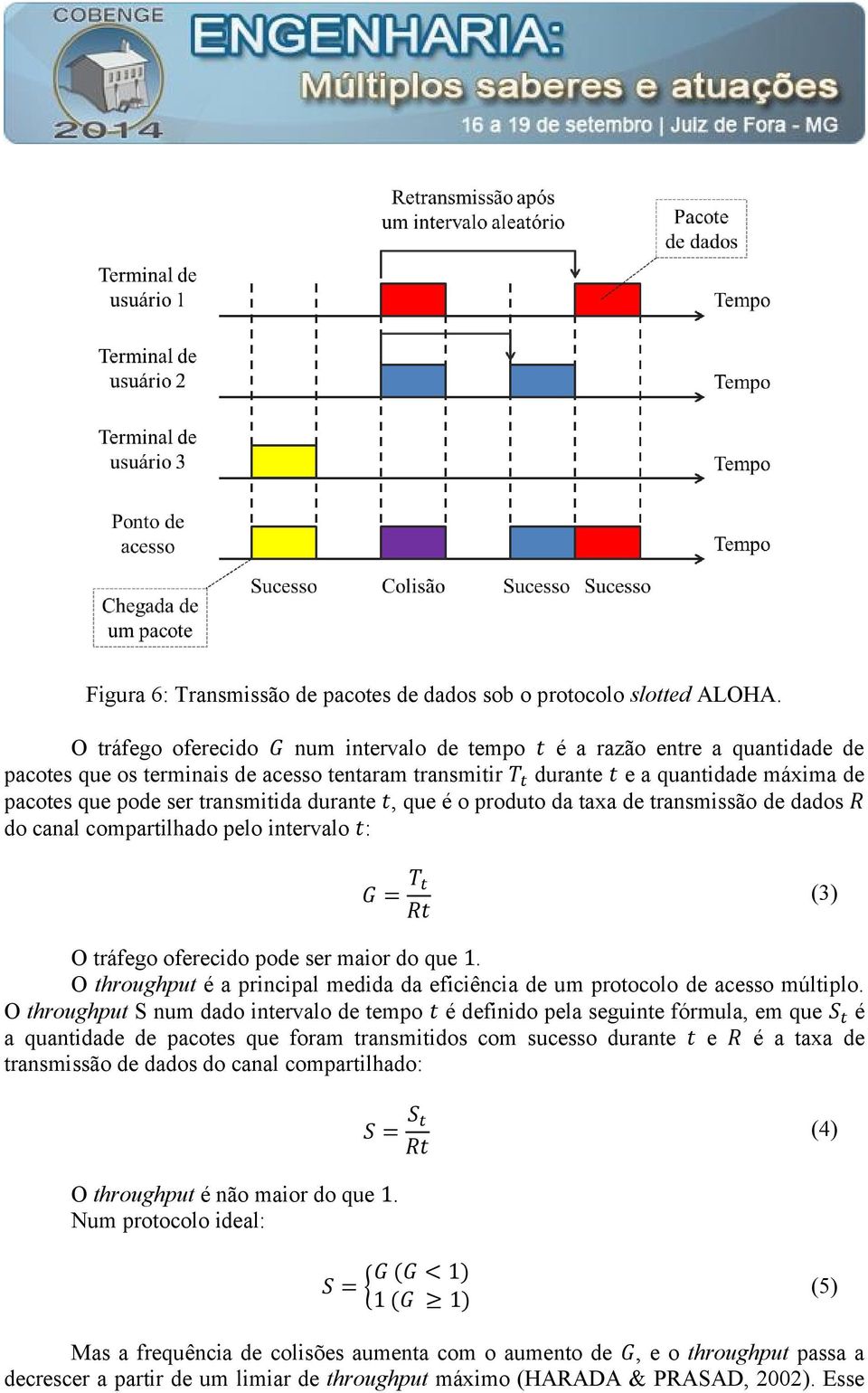 durante, que é o produto da taxa de transmissão de dados do canal compartilhado pelo intervalo : (3) O tráfego oferecido pode ser maior do que.