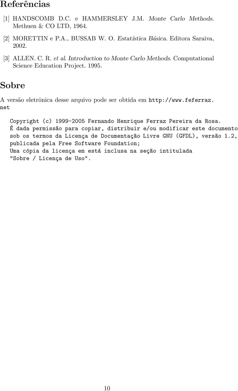 Sobre A versão eletrônica desse arquivo pode ser obtida em http://www.feferraz. net Copyright (c) 1999-005 Fernando Henrique Ferraz Pereira da Rosa.