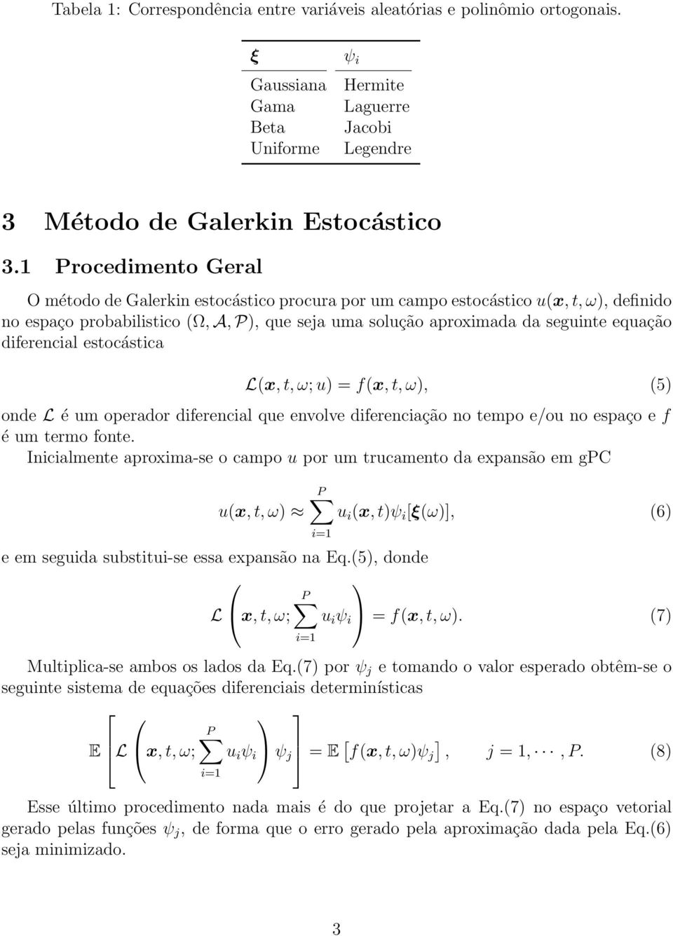 diferencial estocástica L(x, t, ω; u) = f(x, t, ω), (5) onde L é um operador diferencial que envolve diferenciação no tempo e/ou no espaço e f é um termo fonte.